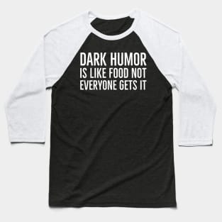 Dark Humor Is Like Food Not Everyone Gets It Baseball T-Shirt